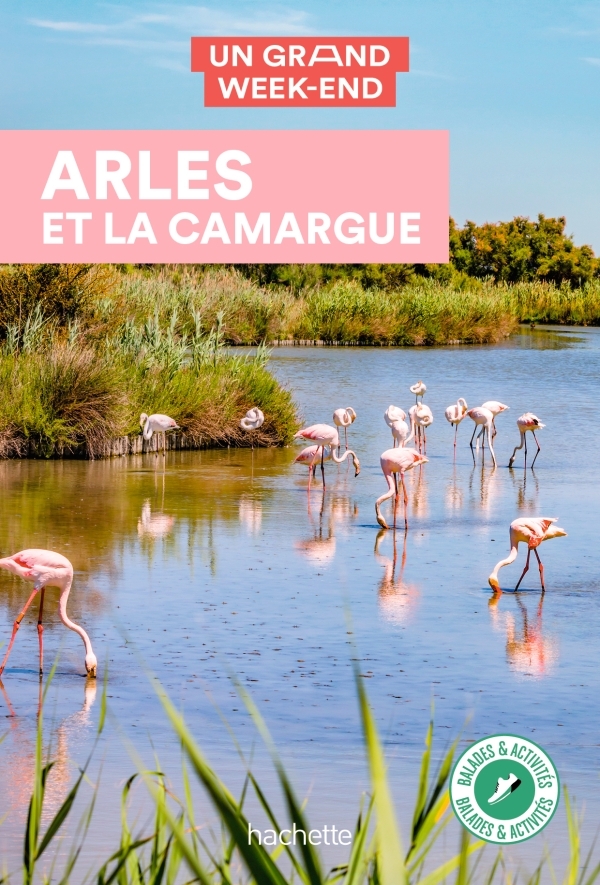 ARLES ET LA CAMARGUE UN GRAND WEEK-END -   - HACHETTE TOURI