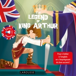 THE LEGEND OF KING ARTHUR - Annie Sussel - LAROUSSE