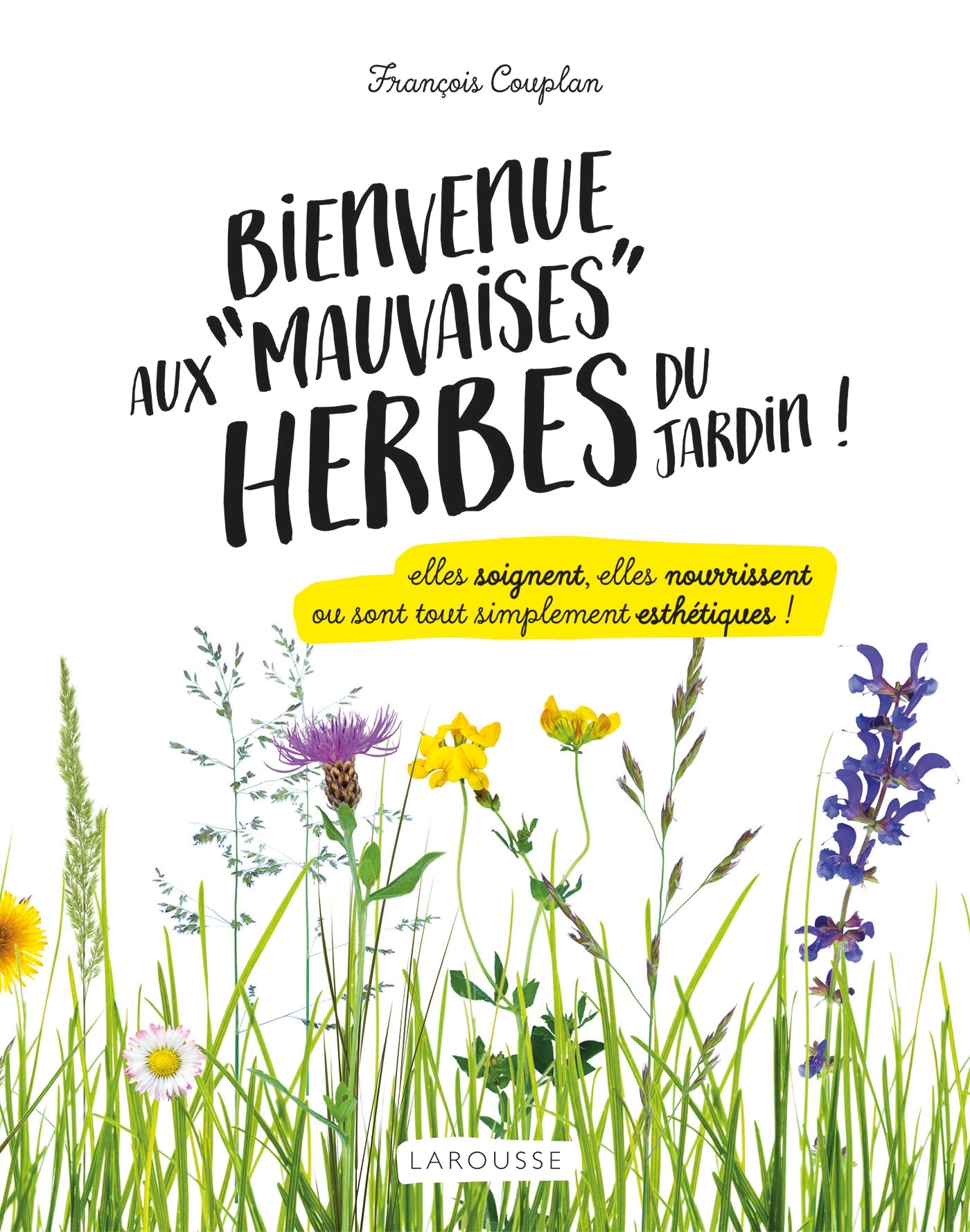 BIENVENUE AUX MAUVAISES HERBES DU JARDIN - François Couplan - LAROUSSE