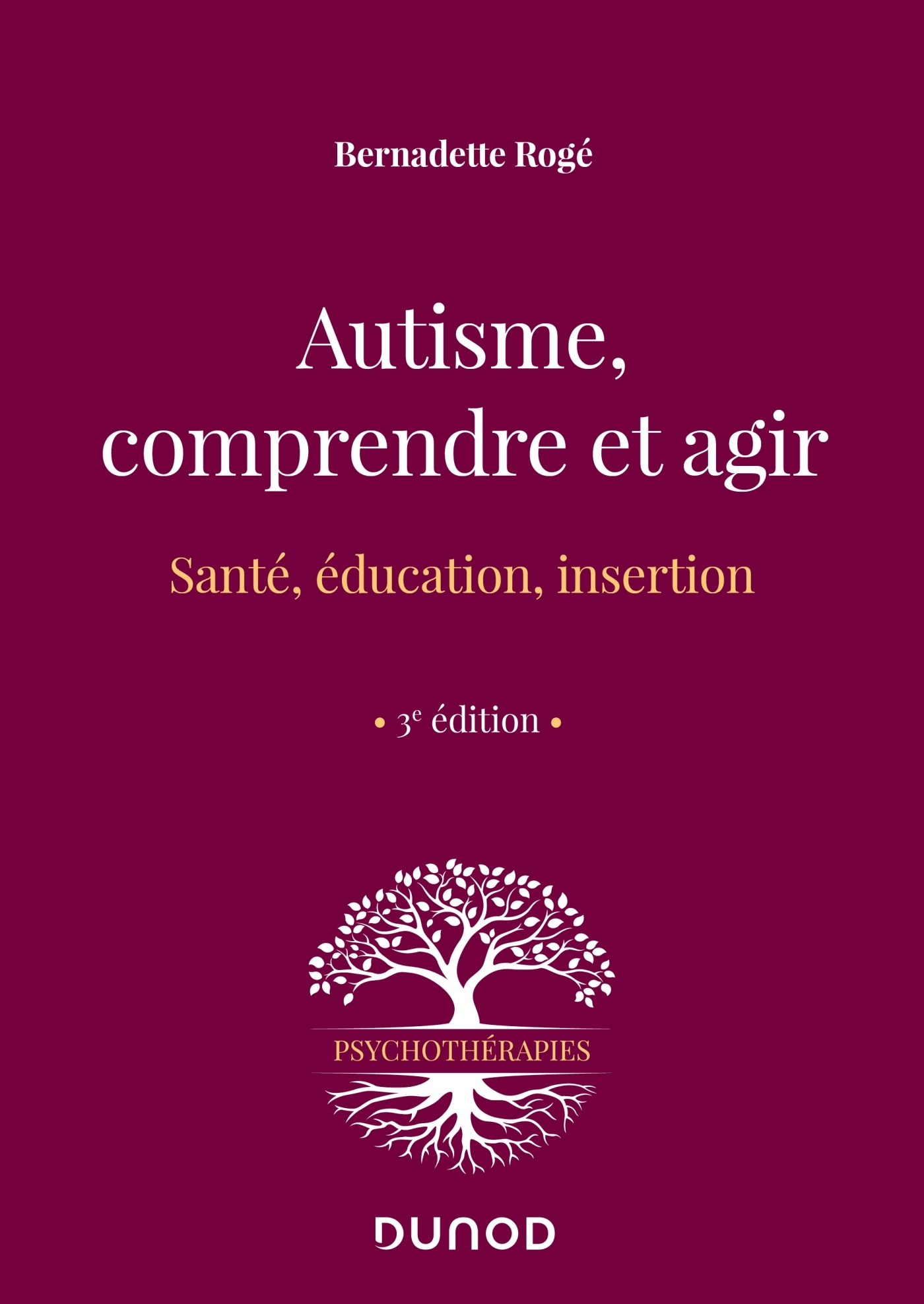 AUTISME, COMPRENDRE ET AGIR - 3E ED. - SANTE, EDUCATION, INSERTION - Bernadette Rogé - DUNOD