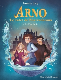 ARNO, LE VALET DE NOSTRADAMUS - T1 LA PROPHETIE - Annie Jay - ALBIN MICHEL