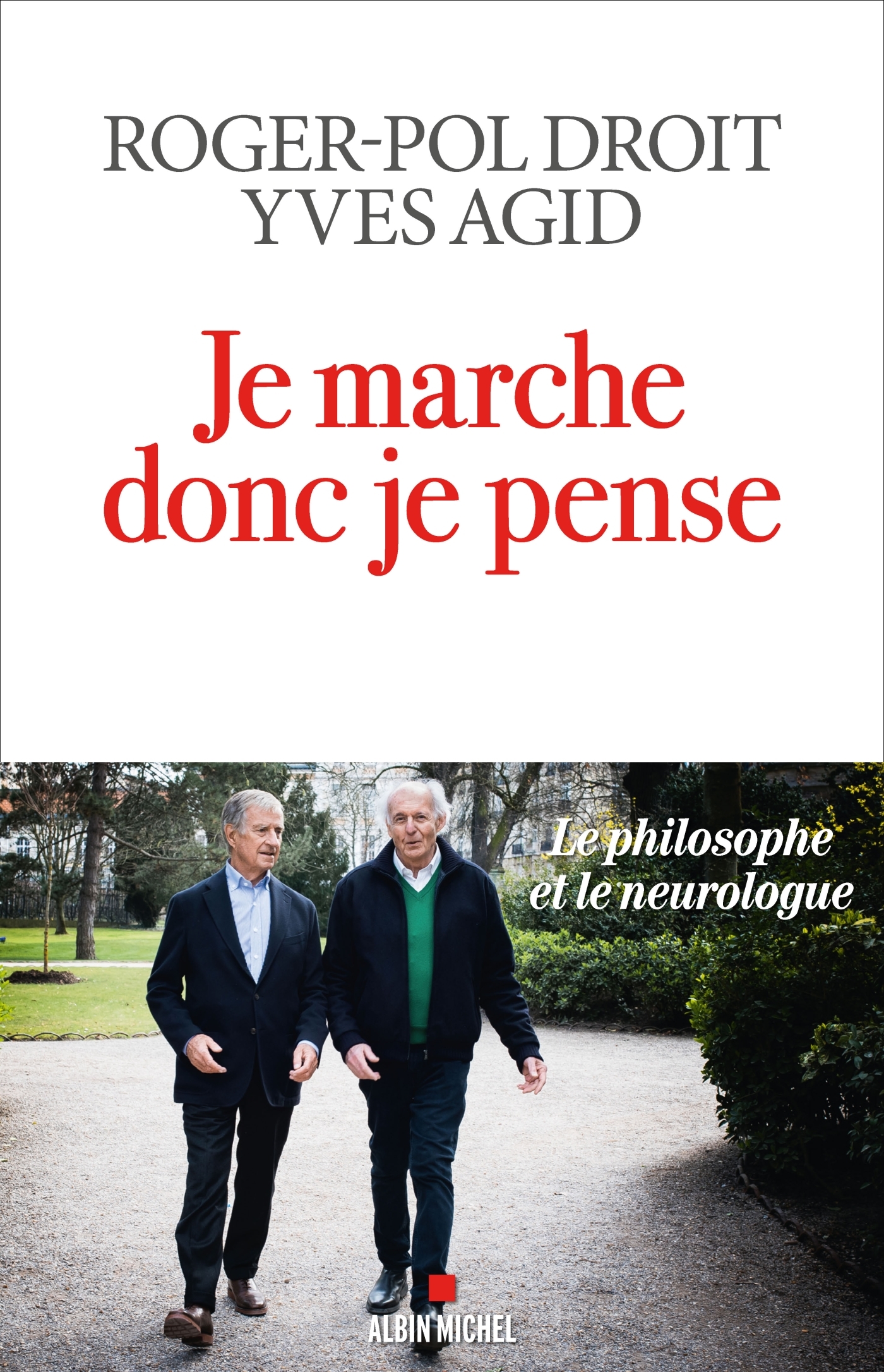 JE MARCHE DONC JE PENSE - LE PHILOSOPHE ET LE NEUROLOGUE - Roger-Pol Droit - ALBIN MICHEL