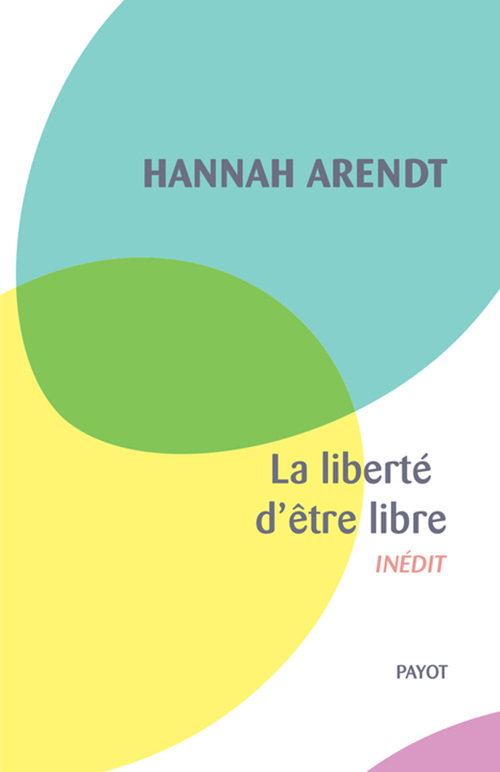 LA LIBERTE D-ETRE LIBRE - Hannah Arendt - PAYOT