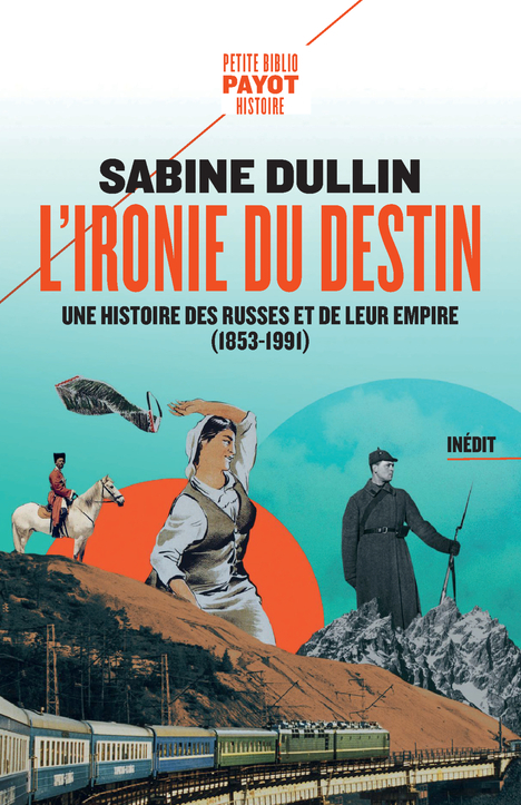 L-IRONIE DU DESTIN - UNE HISTOIRE DES RUSSES ET DE LEUR EMPIRE (1853-1991) - Sabine Dullin - PAYOT