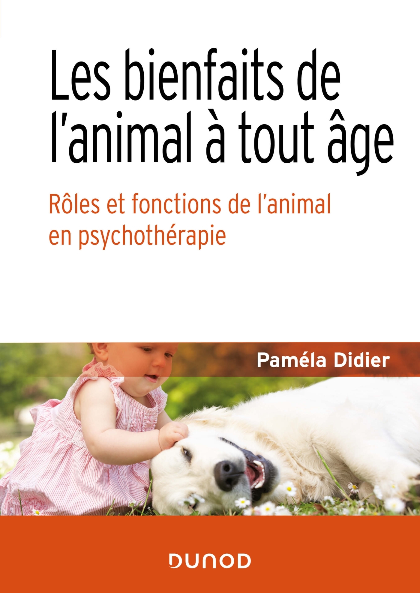 LES BIENFAITS DE L-ANIMAL A TOUT AGE - ROLES ET FONCTIONS DE L-ANIMAL EN PSYCHOTHERAPIE - Paméla Didier - DUNOD