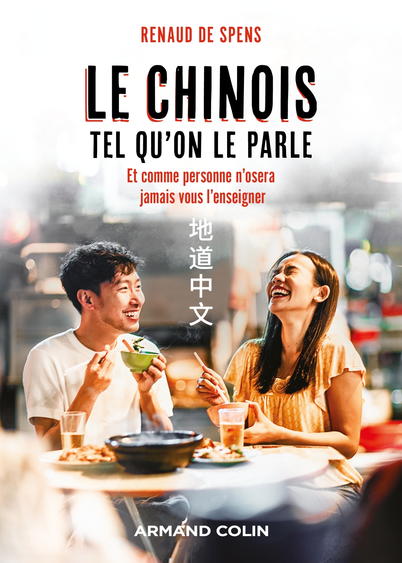 LE CHINOIS TEL QU-ON LE PARLE - ET COMME PERSONNE N-OSERA JAMAIS VOUS L-ENSEIGNER - Renaud de Spens - ARMAND COLIN