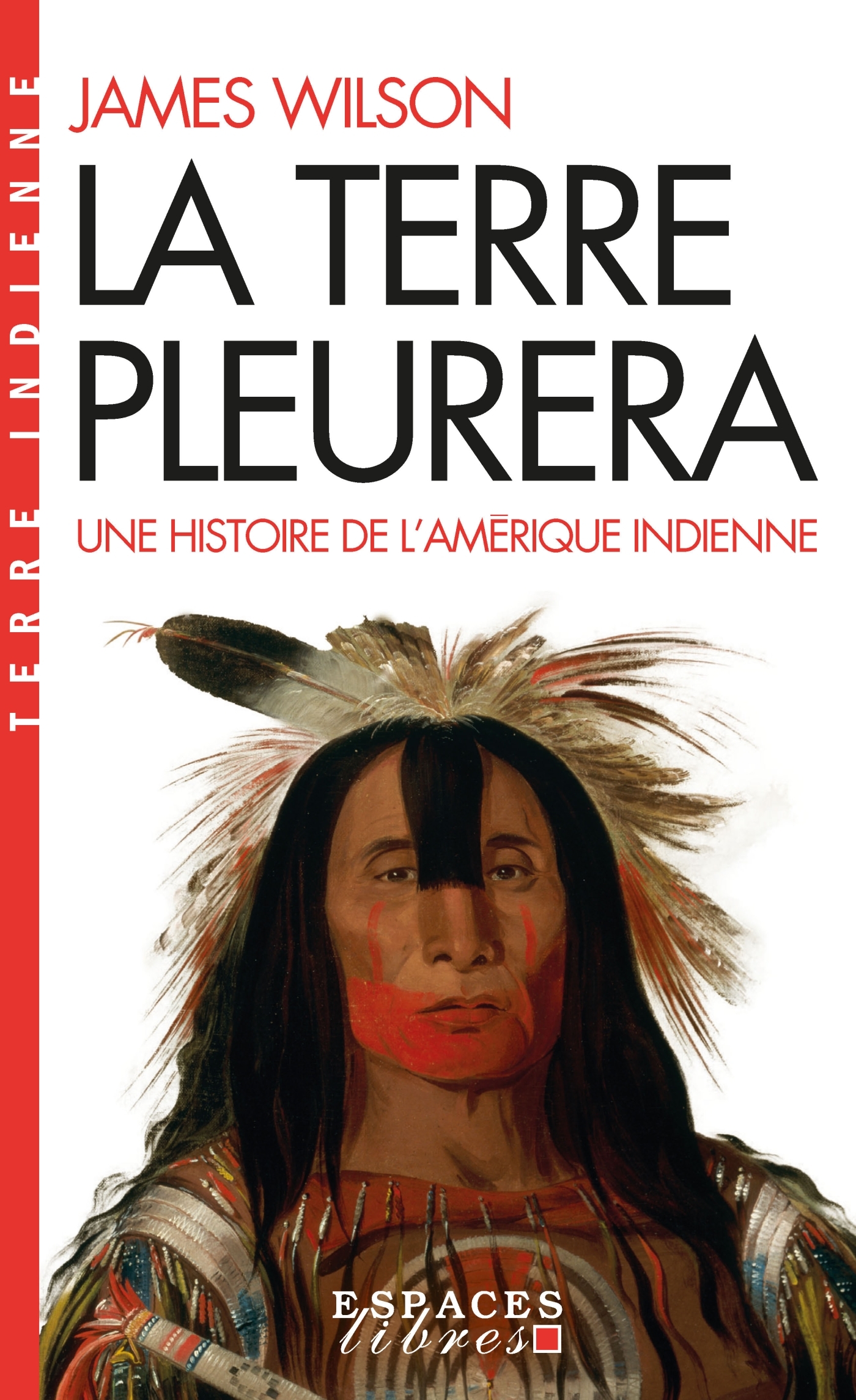 LA TERRE PLEURERA (POCHE) - UNE HISTOIRE DE L-AMERIQUE INDIENNE - James Wilson - ALBIN MICHEL