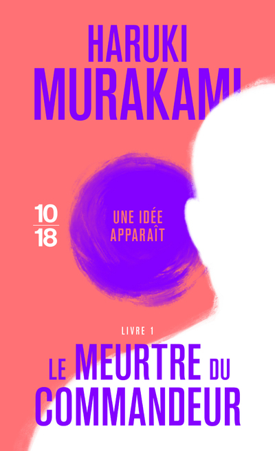 LE MEURTRE DU COMMANDEUR - VOLUME 1 - Haruki Murakami - 10 X 18