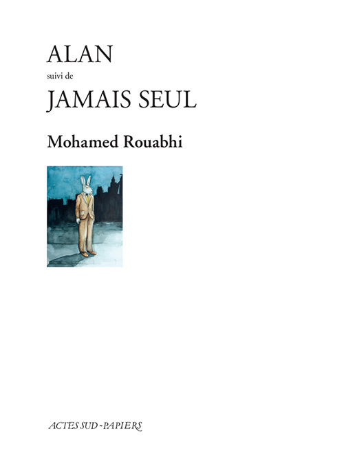 ALAN SUIVI DE JAMAIS SEUL - Mohamed Rouabhi - ACTES SUD