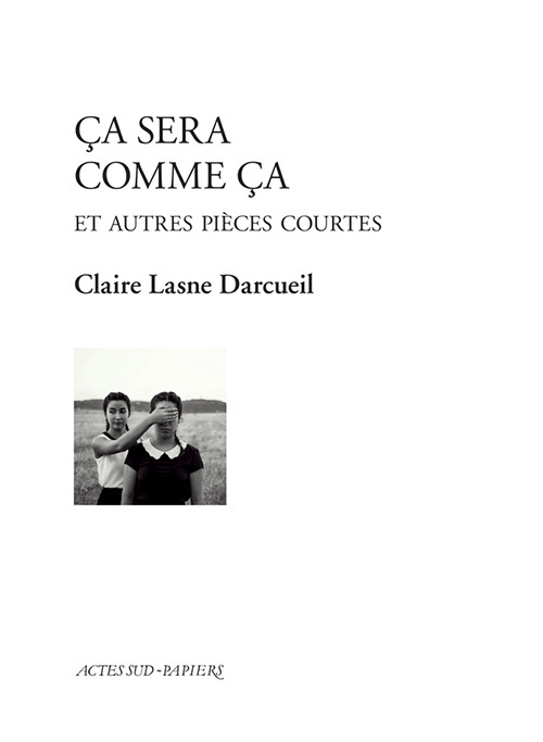 CE SERA COMME CA - Claire Lasne-darcueil - ACTES SUD