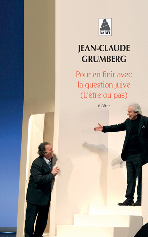 POUR EN FINIR AVEC LA QUESTION JUIVE (L-ETRE OU PAS) (BABEL) - Jean-Claude Grumberg - ACTES SUD