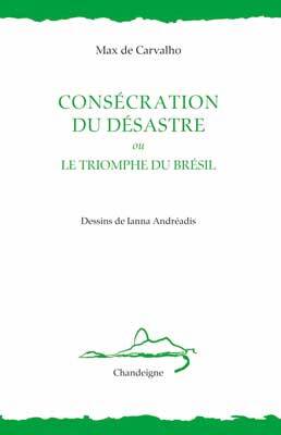 CONSECRATION DU DESASTRE OU TRIOMPHE DU BRE SIL - Max DE CARVALHO - CHANDEIGNE