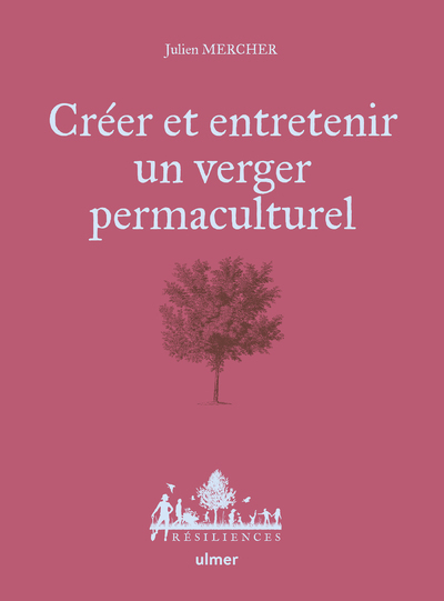 CREER ET ENTRETENIR UN VERGER PERMACULTUREL - Julien Mercher - ULMER