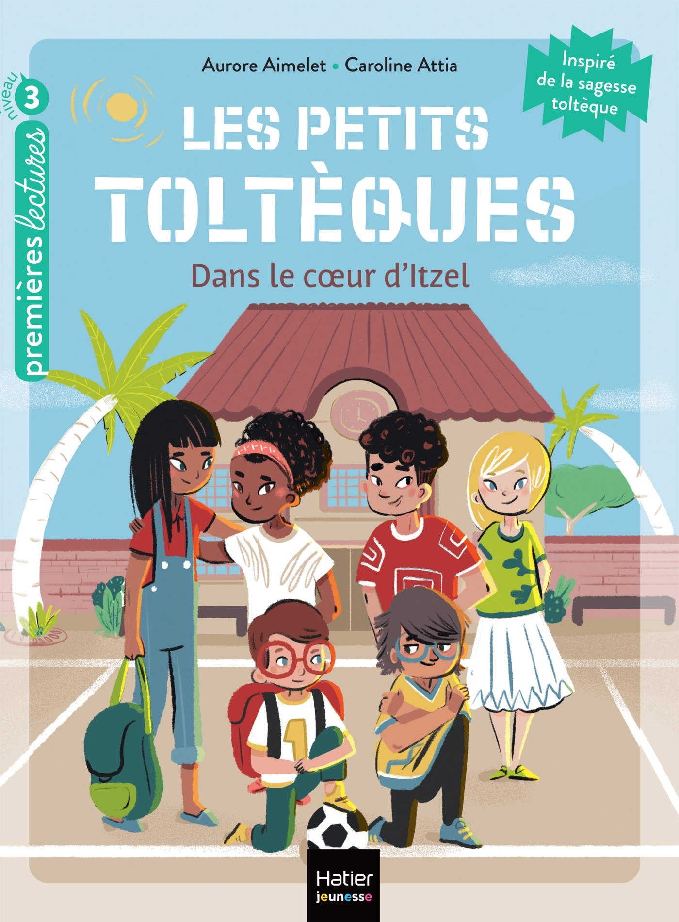 LES PETITS TOLTEQUES - T06 - LES PETITS TOLTEQUES - DANS LE COEUR D-ITZEL - CP/CE1 6/7 ANS - Aurore Aimelet - HATIER JEUNESSE