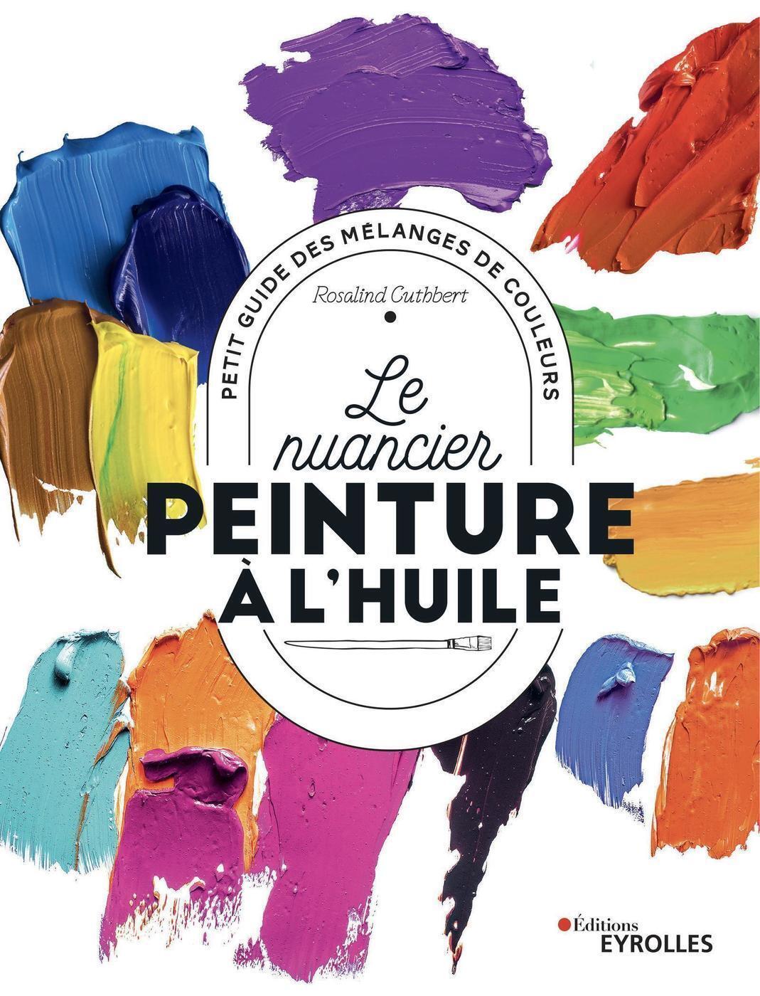 LE NUANCIER PEINTURE A L-HUILE - PETIT GUIDE DES MELANGES DE COULEURS - Rosalind Cuthbert - EYROLLES