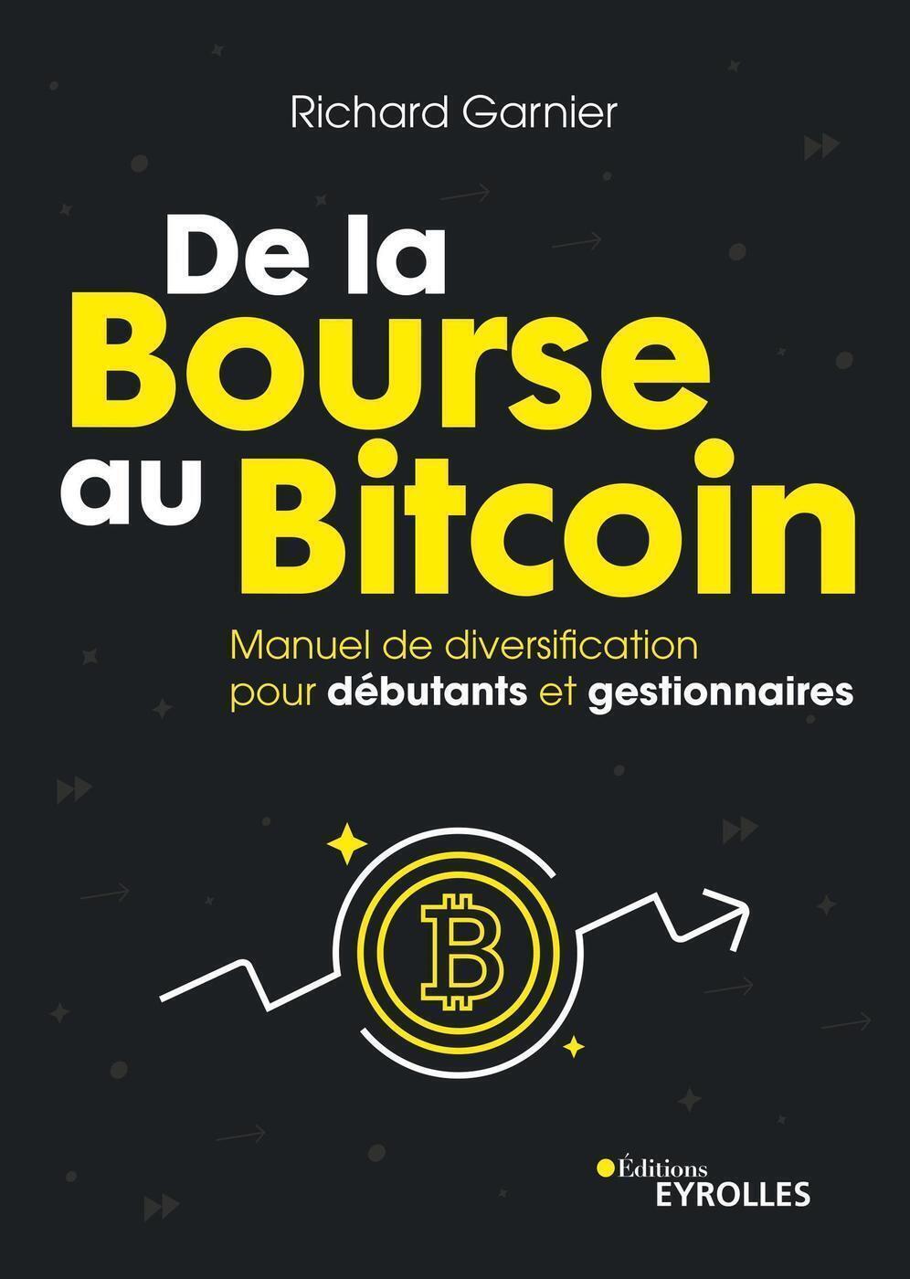 DE LA BOURSE AU BITCOIN - MANUEL DE DIVERSIFICATION POUR DEBUTANTS ET GESTIONNAIRES - Richard Garnier - EYROLLES