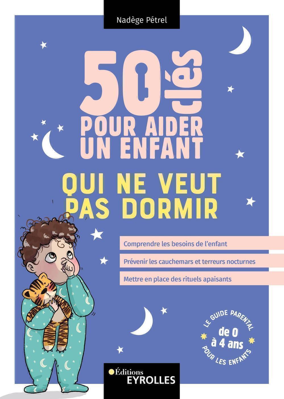 50 CLES POUR AIDER UN ENFANT QUI NE VEUT PAS DORMIR - COMPRENDRE LES BESOINS DE L-ENFANT, PREVENIR L - Nadège Pétrel - EYROLLES