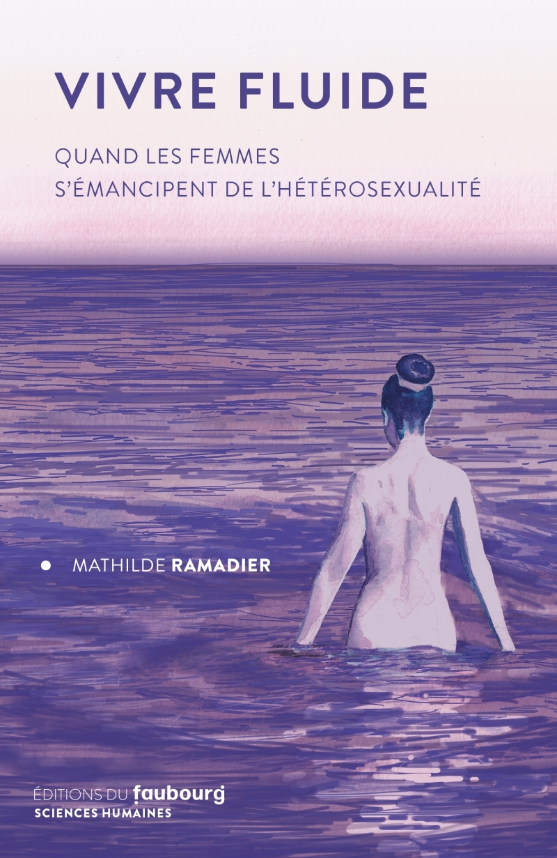 VIVRE FLUIDE - QUAND LES FEMMES S-EMANCIPENT DE L-HETEROSEXU - Mathilde Ramadier - FAUBOURG