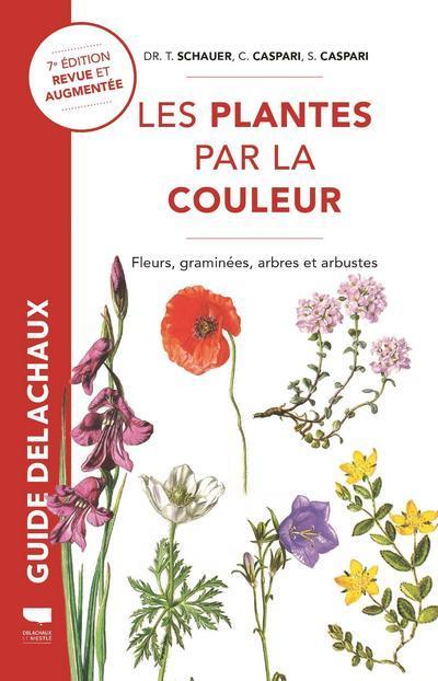 LES PLANTES PAR LA COULEUR - FLEURS, GRAMINEES, ARBRES ET ARBUSTES - Claus Caspari - DELACHAUX