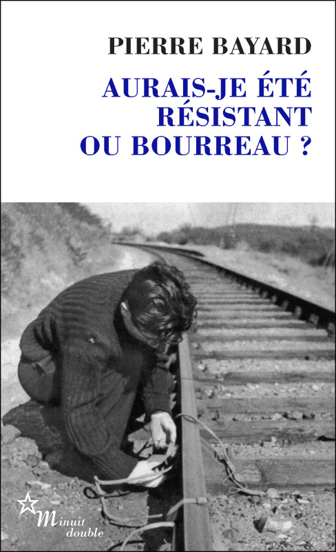 AURAIS-JE ETE RESISTANT OU BOURREAU ? - Pierre Bayard - MINUIT