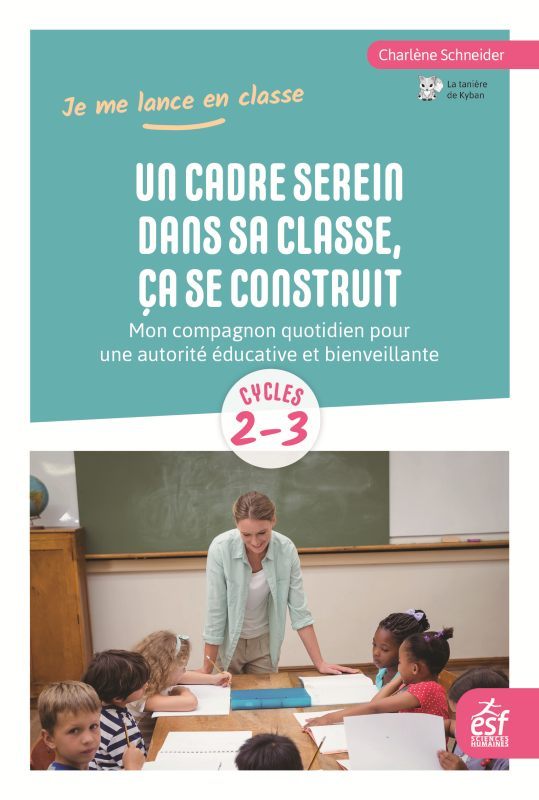 UN CADRE SEREIN DANS SA CLASSE, CA SE CONSTRUIT - MON COMPAGNON QUOTIDIEN POUR UNE AUTORITE EDUCATIV - Charlène Schneider - ESF