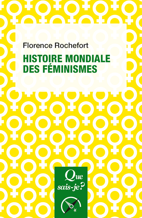 HISTOIRE MONDIALE DES FEMINISMES - Florence Rochefort - QUE SAIS JE