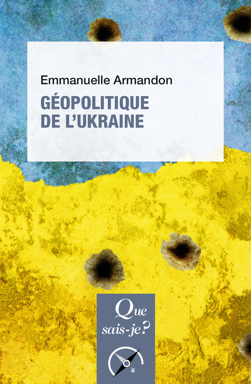 GEOPOLITIQUE DE L-UKRAINE - Emmanuelle Armandon - QUE SAIS JE