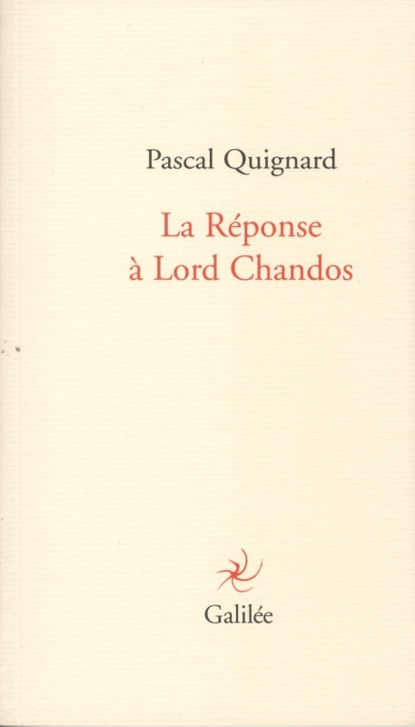 LA REPONSE A LORD CHANDOS - Pascal Quignard - GALILEE