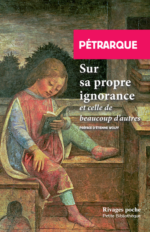 SUR SA PROPRE IGNORANCE - ET CELLE DE BEAUCOUP D-AUTRES -  Pétrarque - RIVAGES