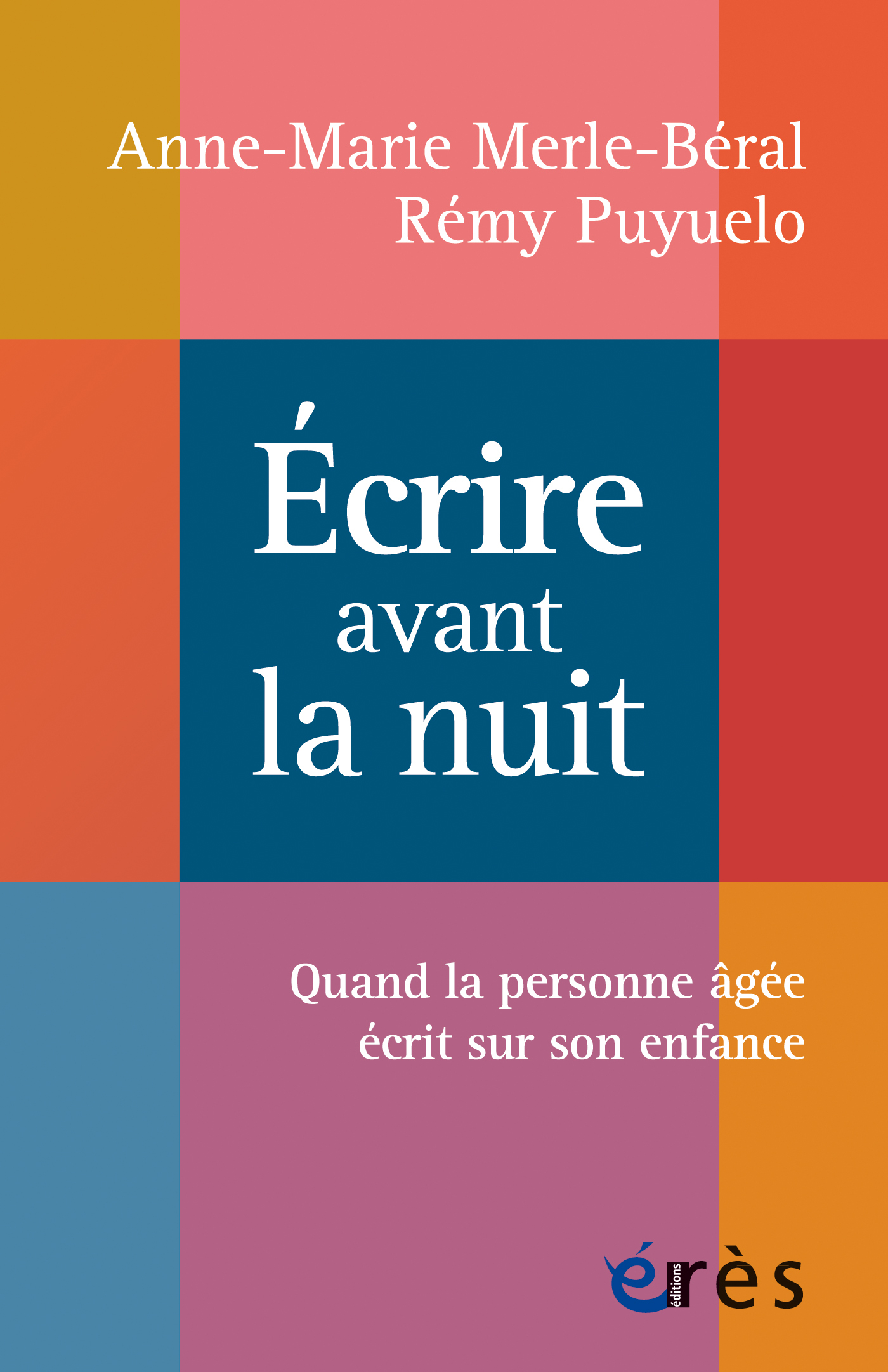 ECRIRE AVANT LA NUIT - QUAND LA PERSONNE AGEE ECRIT SUR SON ENFANCE - Anne-Marie Merle-Béral - ERES