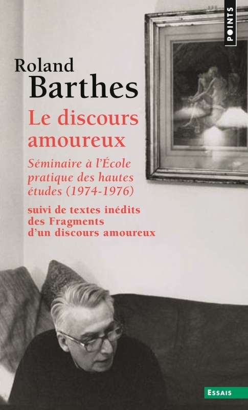 LE DISCOURS AMOUREUX. SEMINAIRE A L-ECOLE PRATIQUE DES HAUTES ETUDES (1974-1976),SUIVI DE FRAGMENTS - Roland Barthes - POINTS