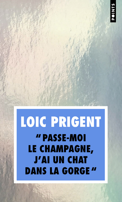 PASSE-MOI LE CHAMPAGNE, J-AI UN CHAT DANS LA GORGE - Loïc Prigent - POINTS