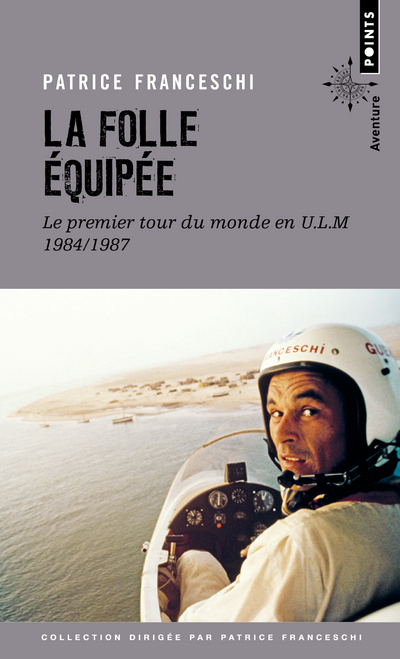 LA FOLLE EQUIPEE. LE PREMIER TOUR DU MONDE EN ULM, 1984-1987 - Patrice Franceschi - POINTS