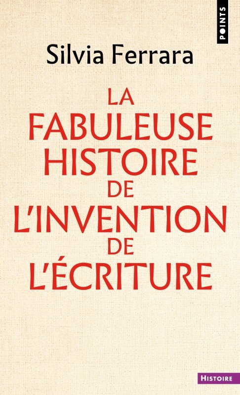 LA FABULEUSE HISTOIRE DE L INVENTION DE L ECRITURE - Silvia Ferrara - POINTS