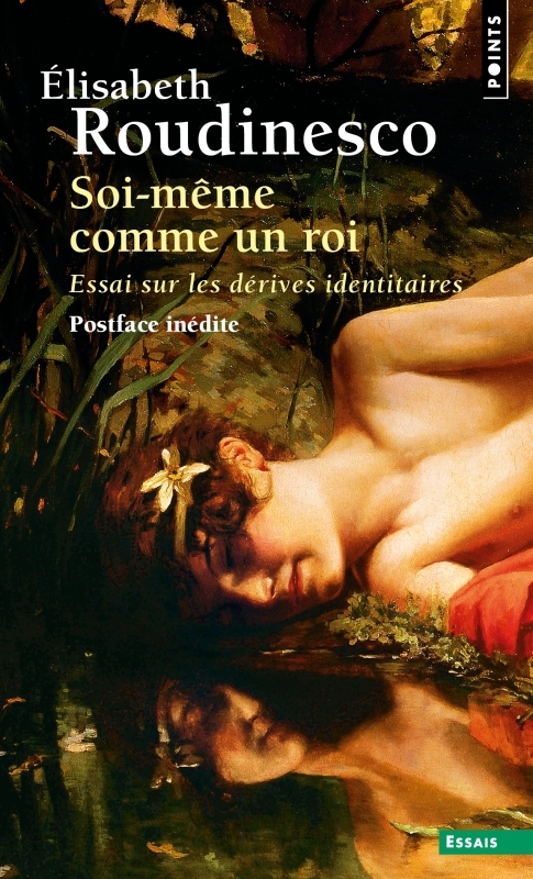 SOI-MEME COMME UN ROI. ESSAI SUR LES DERIVES IDENTITAIRES ((POSTFACE INEDITE)) - Elisabeth Roudinesco - POINTS