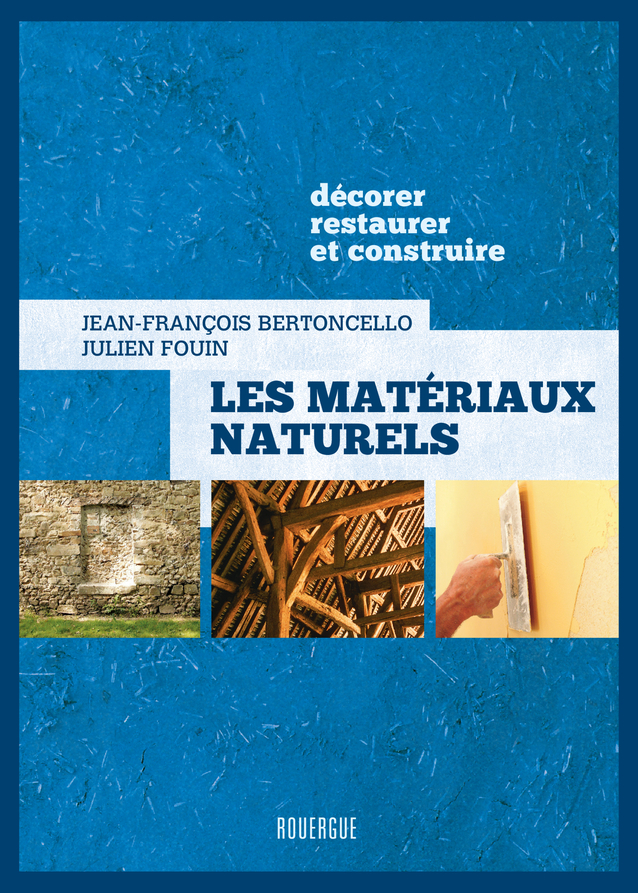 LES MATERIAUX NATURELS - DECORER, RESTAURER ET CONSTRUIRE - Julien Fouin - ROUERGUE