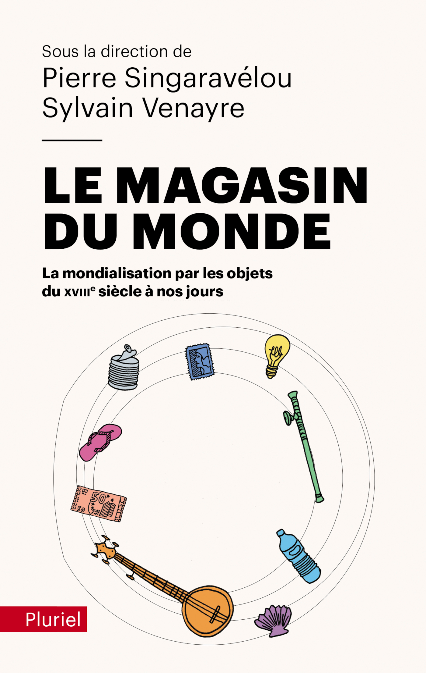 LE MAGASIN DU MONDE - LA MONDIALISATION PAR LES OBJETS DU XVIIIE SIECLE A NOS JOURS - Sylvain Venayre - PLURIEL