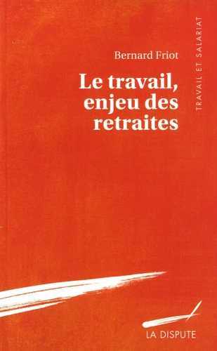 LE TRAVAIL ENJEU DES RETRAITES - Bernard Friot - SNEDIT LA DISPU