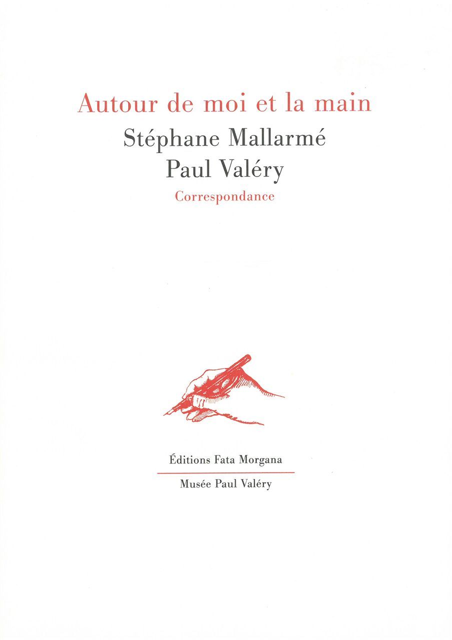 AUTOUR DE MOI ET DE LA MAIN - STEPHANE MALLARME PAUL VALERY 6 CORRESPONDANCE - Paul VALERY - FATA MORGANA