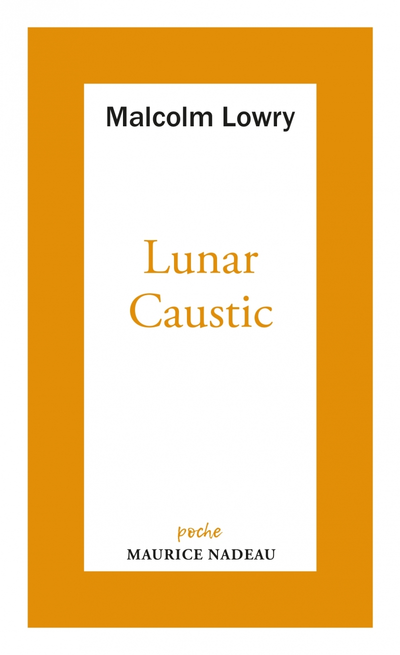 LUNAR CAUSTIC - SUIVI DE LE CAUSTIC LUNAIRE ET MALCOLM MON A - Malcolm Lowry - MAURICE NADEAU