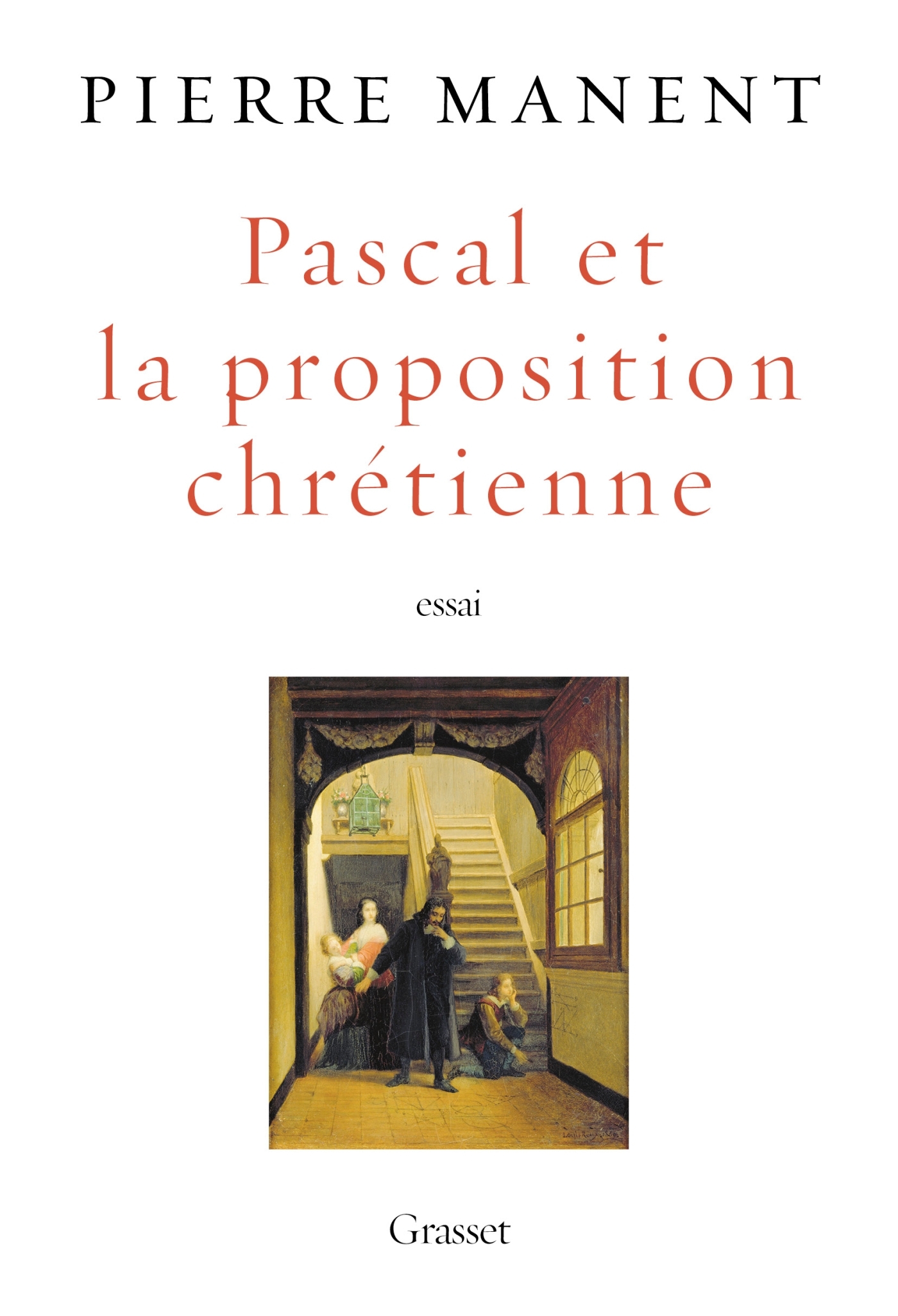 PASCAL ET LA PROPOSITION CHRETIENNE - Pierre Manent - GRASSET