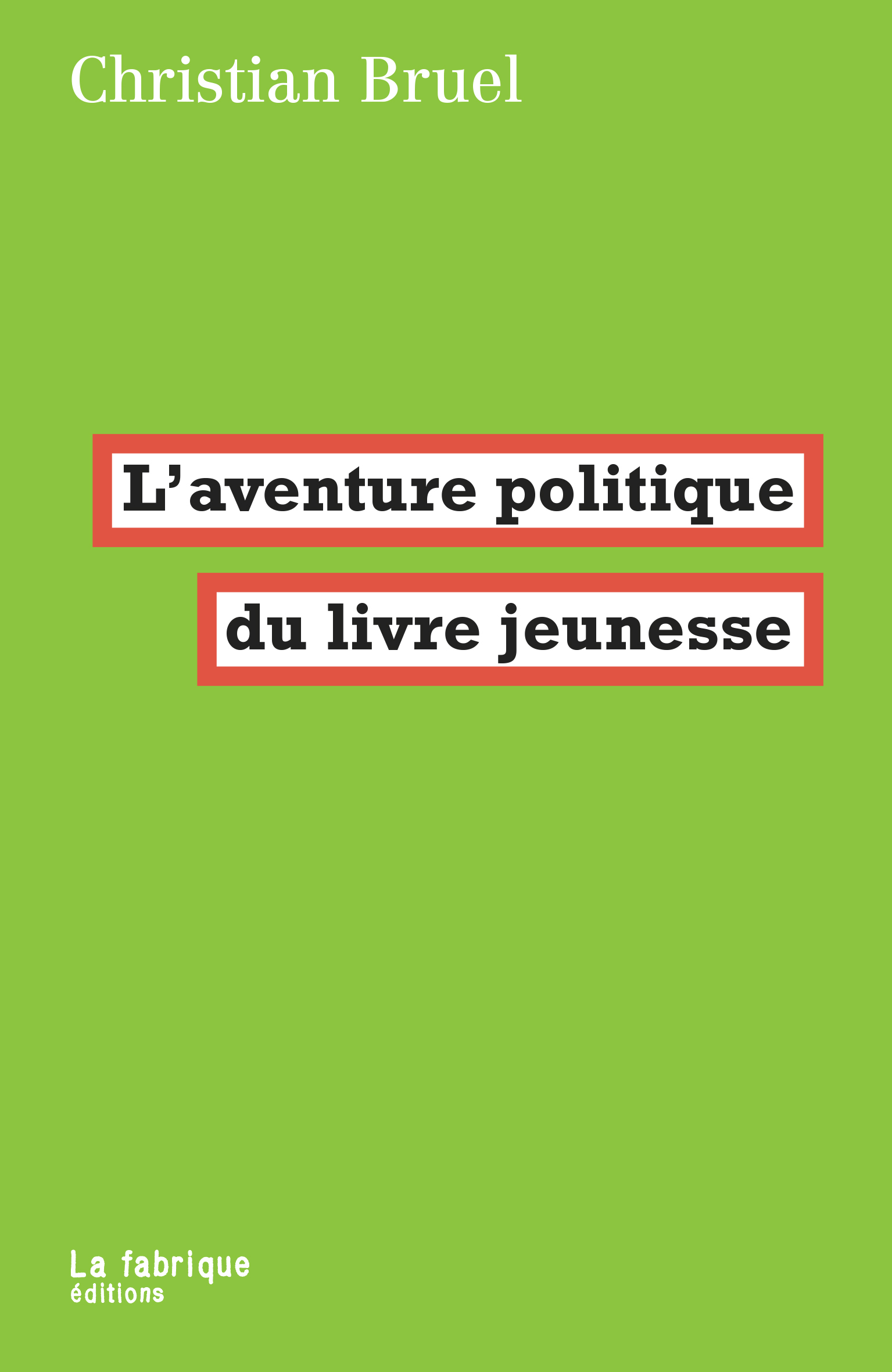 L AVENTURE POLITIQUE DU LIVRE JEUNESSE - Christian Bruel - FABRIQUE