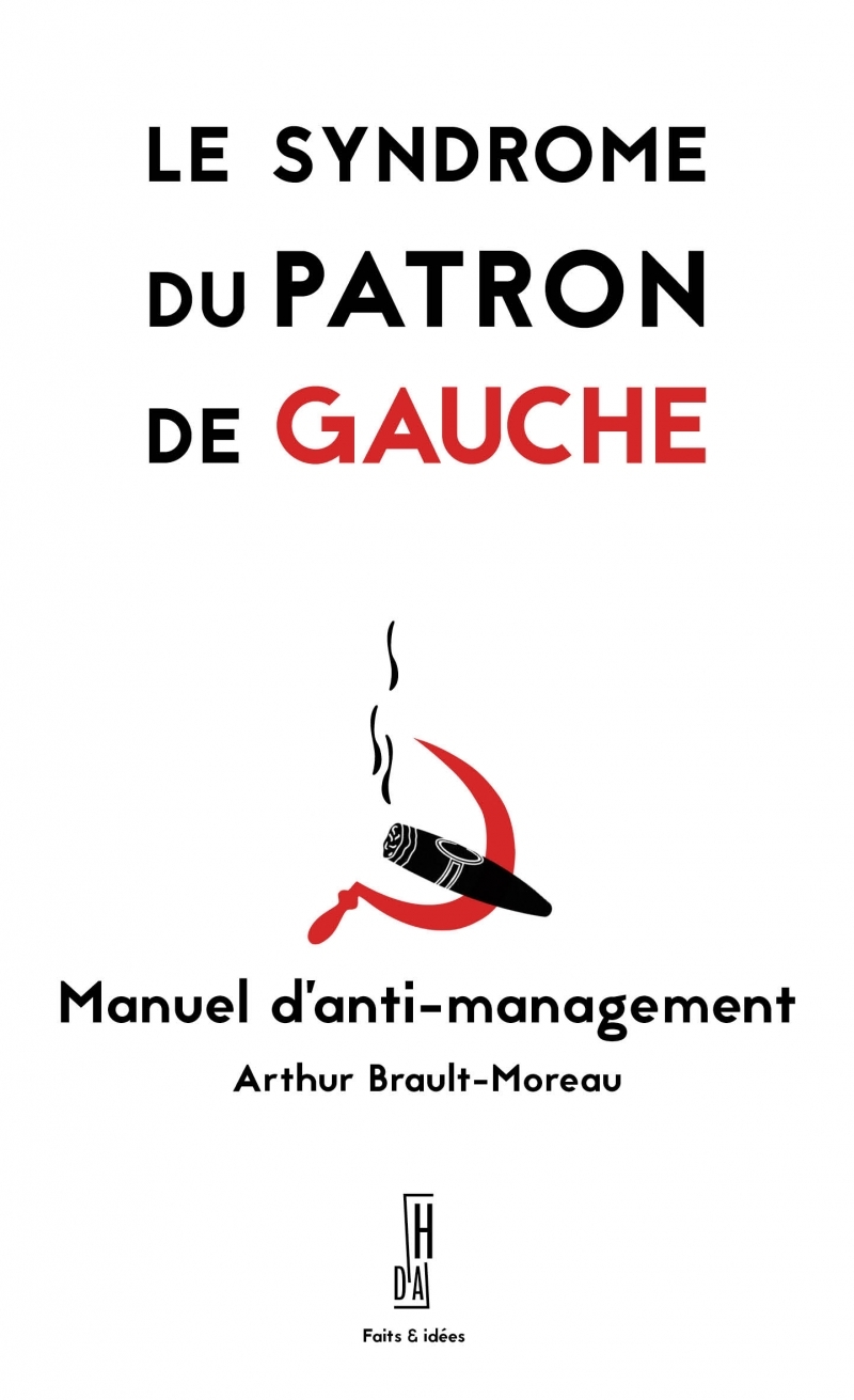 LE SYNDROME DU PATRON DE GAUCHE - MANUEL D-ANTI-MANAGEMENT - Arthur BRAULT MOREAU - HORS D ATTEINTE