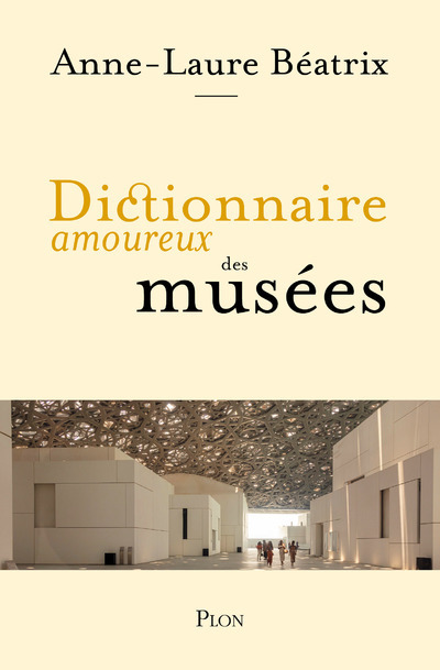 DICTIONNAIRE AMOUREUX DES MUSEES - Anne-Laure Béatrix - PLON