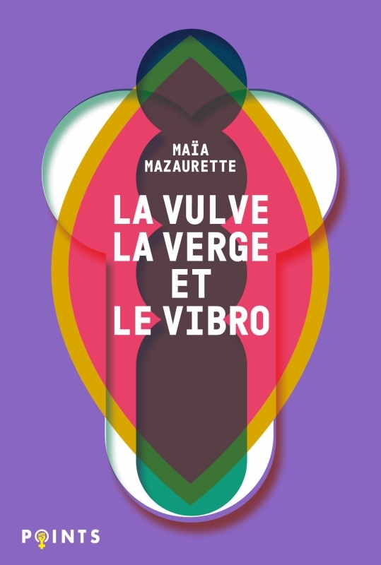 LA VULVE, LA VERGE ET LE VIBRO - Maïa Mazaurette - POINTS