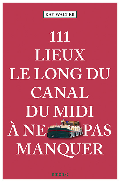 111 LIEUX LE LONG DU CANAL DU MIDI A NE PAS MANQUER - Kay Walter - EMONS