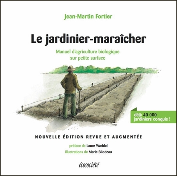 LE JARDINIER-MARAICHER - MANUEL D-AGRICULTURE BIOLOGIQUE SUR PETITE SURFACE - Jean-Martin Fortier - ECOSOCIETE