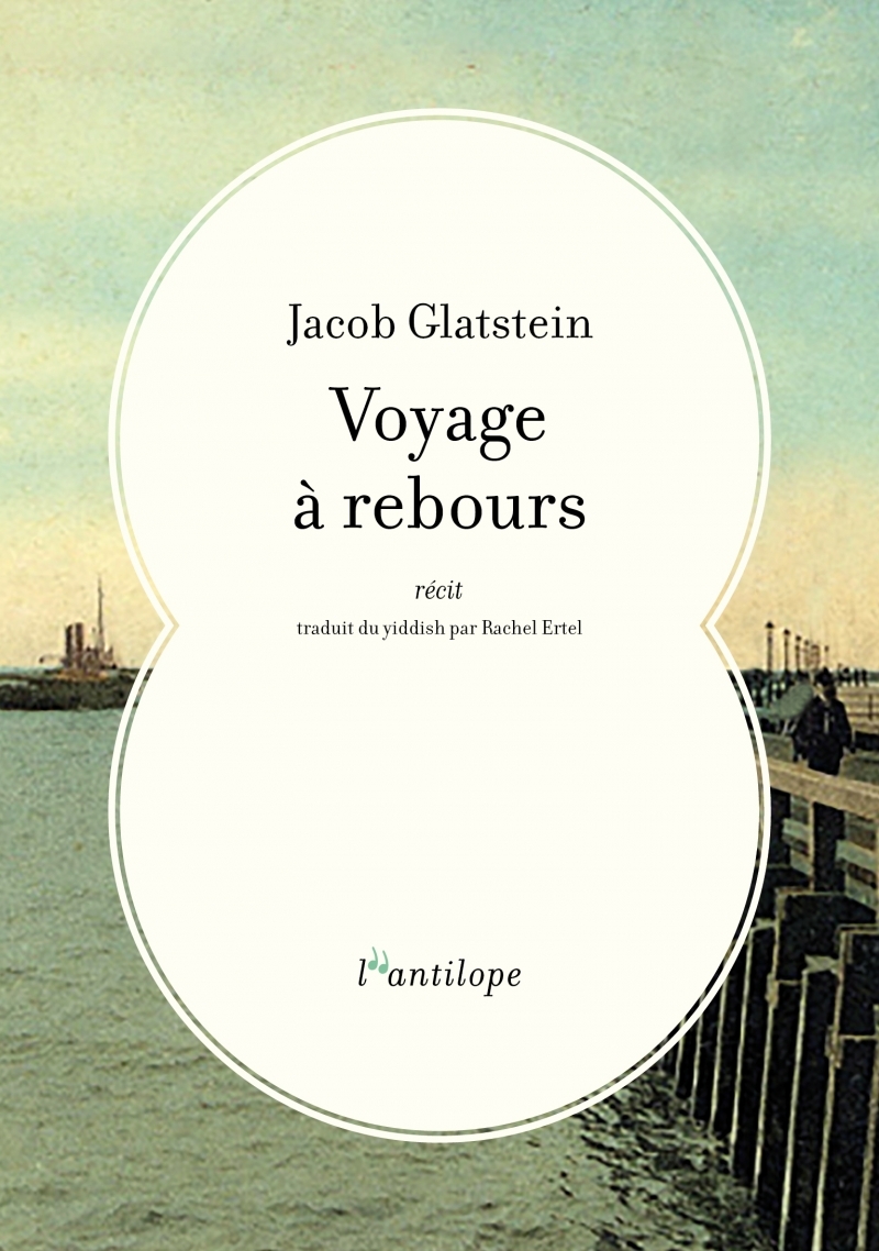 VOYAGE A REBOURS - Jacob GLATSTEIN - L ANTILOPE