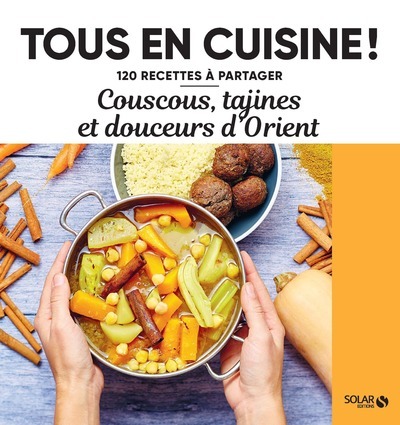 COUSCOUS, TAGINES ET DOUCEURS D ORIENT - TOUS EN CUISINE -  Collectif - SOLAR