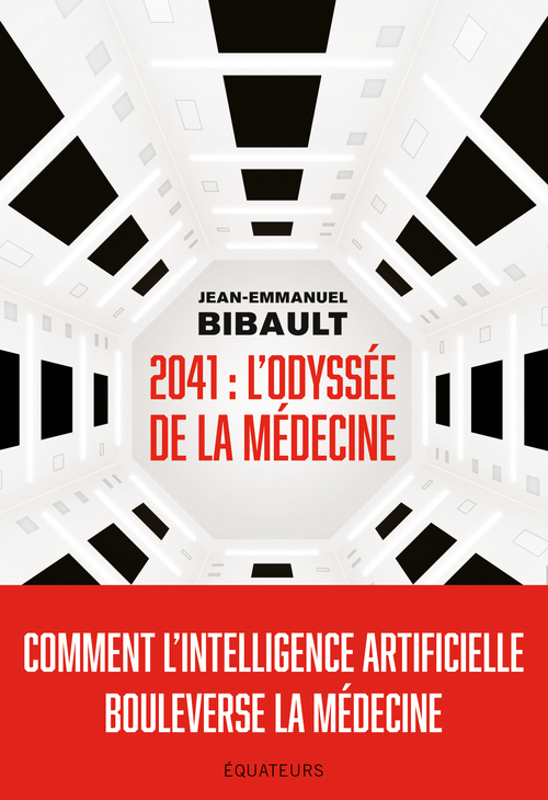 2041, ODYSSEE DE LA MEDECINE - COMMENT L-INTELLIGENCE ARTIFICIELLE BOULEVERSE LA MEDECINE ? - Jean-Emmanuel Bibault - DES EQUATEURS